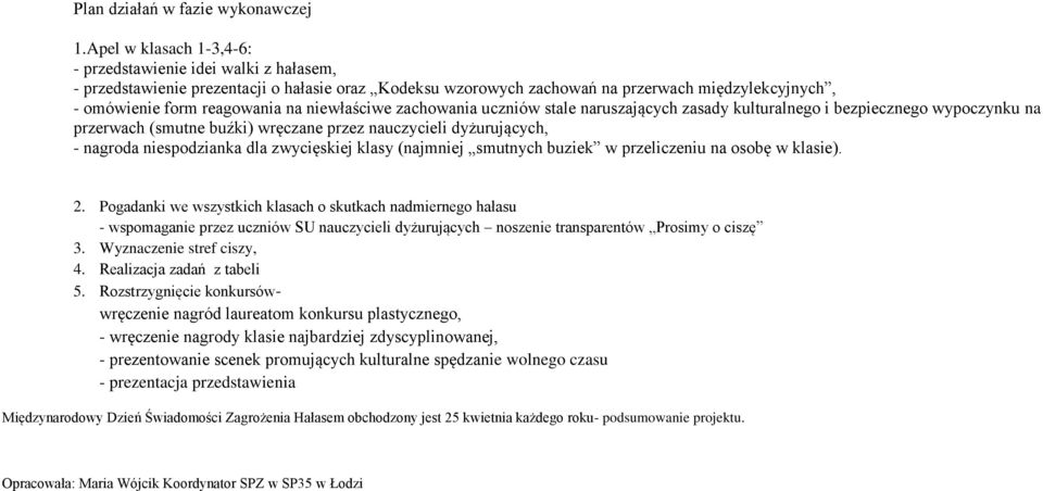 niewłaściwe zachowania uczniów stale naruszających zasady kulturalnego i bezpiecznego wypoczynku na przerwach (smutne buźki) wręczane przez nauczycieli dyżurujących, - nagroda niespodzianka dla