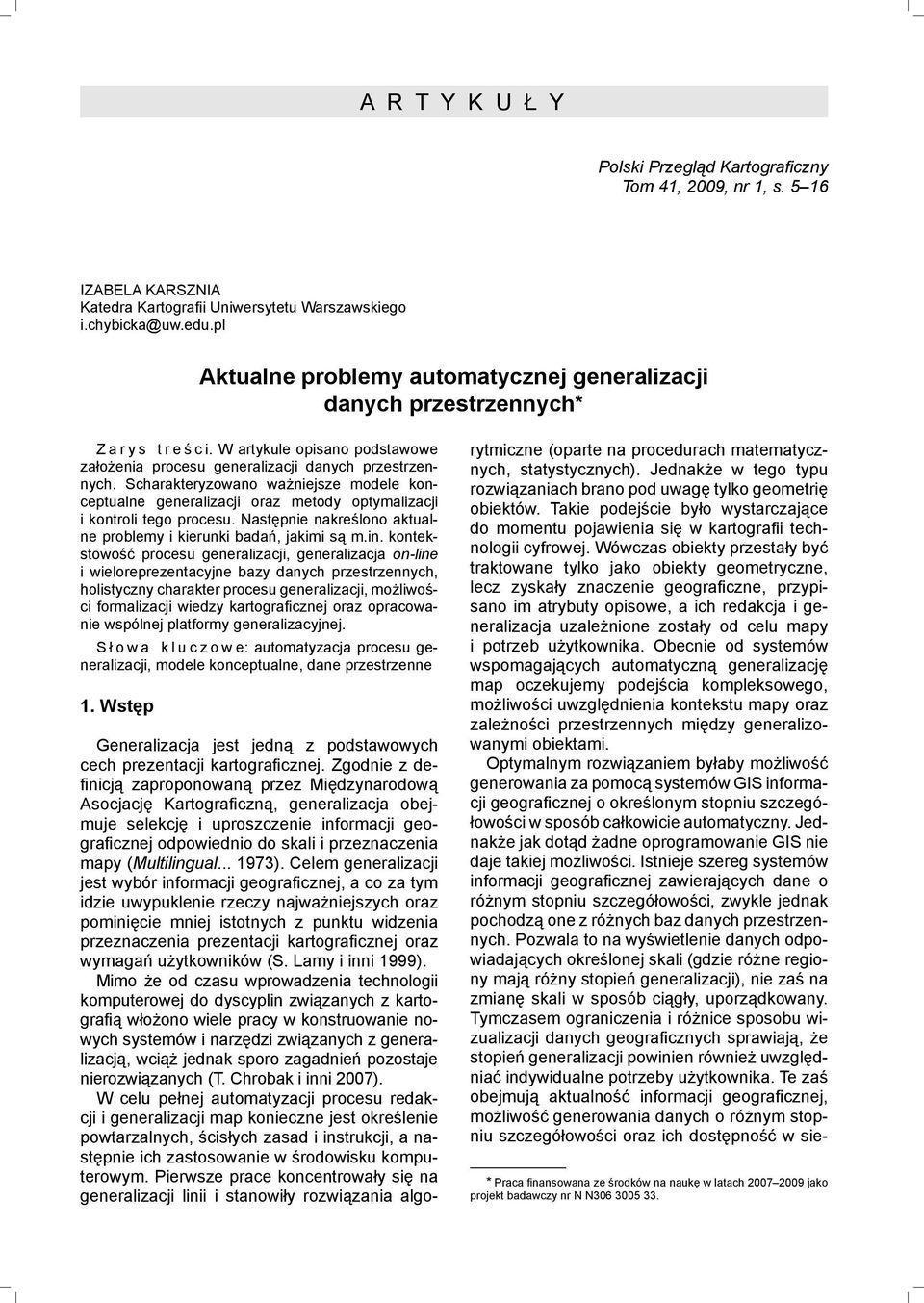 Scharakteryzowano ważniejsze modele konceptualne generalizacji oraz metody optymalizacji i kontroli tego procesu. Następnie nakreślono aktualne problemy i kierunki badań, jakimi są m.in.