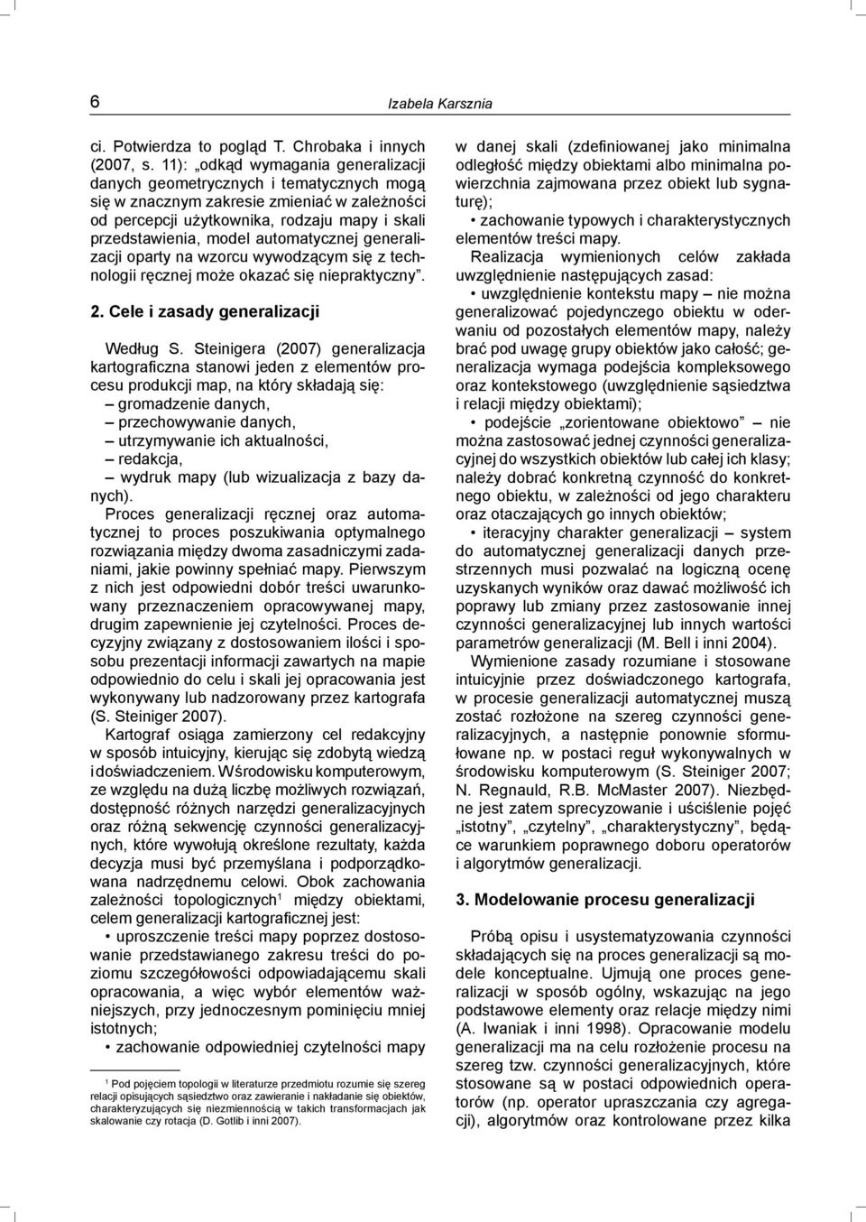 automatycznej generalizacji oparty na wzorcu wywodzącym się z technologii ręcznej może okazać się niepraktyczny. 2. Cele i zasady generalizacji Według S.