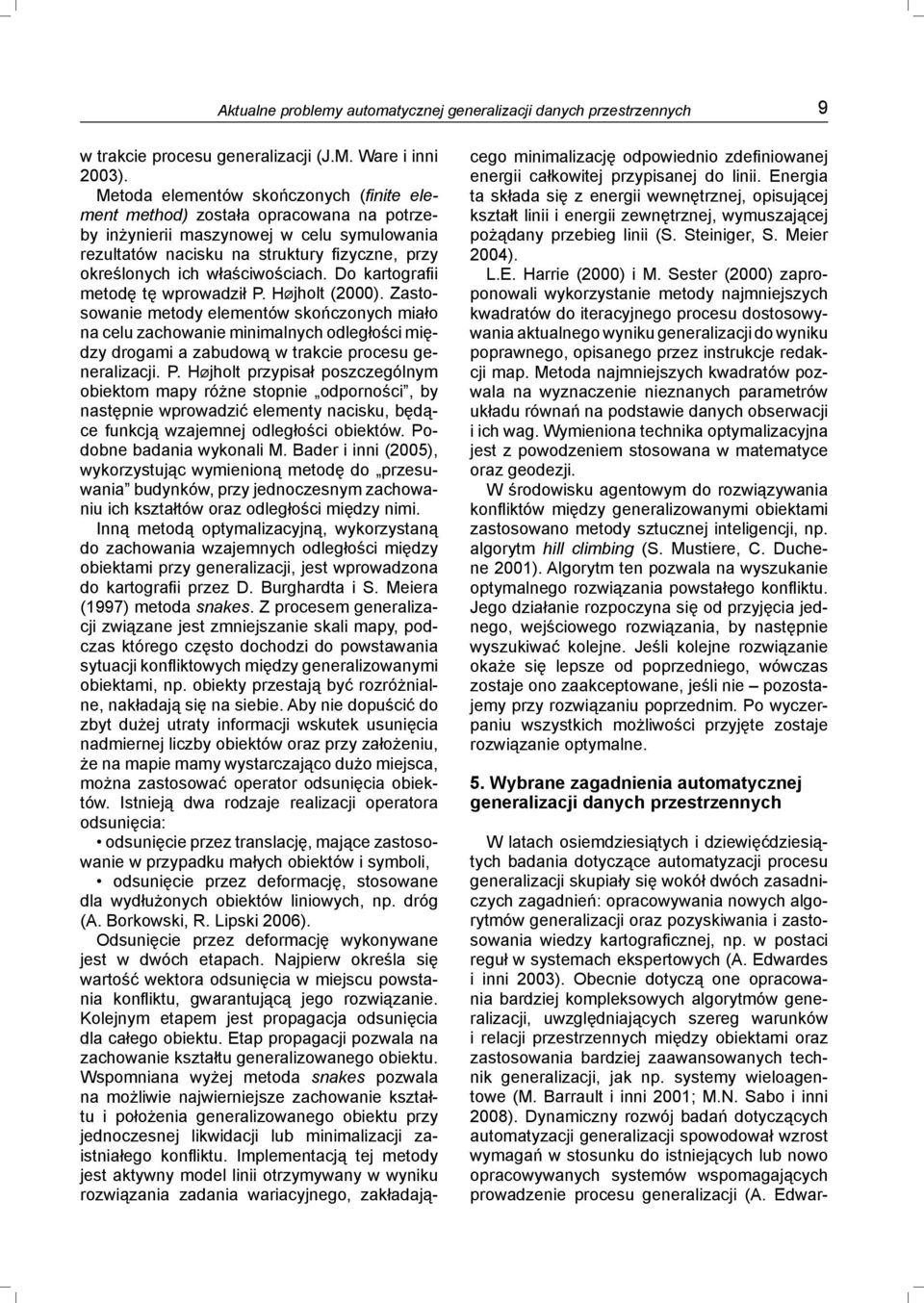 właściwościach. Do kartografii metodę tę wprowadził P. Højholt (2000).