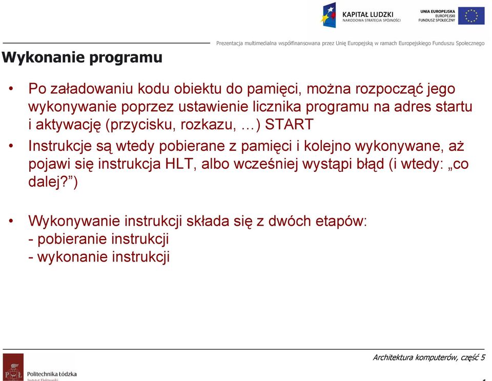 pobierane z pamięci i kolejno wykonywane, aż pojawi się instrukcja HLT, albo wcześniej wystąpi błąd (i