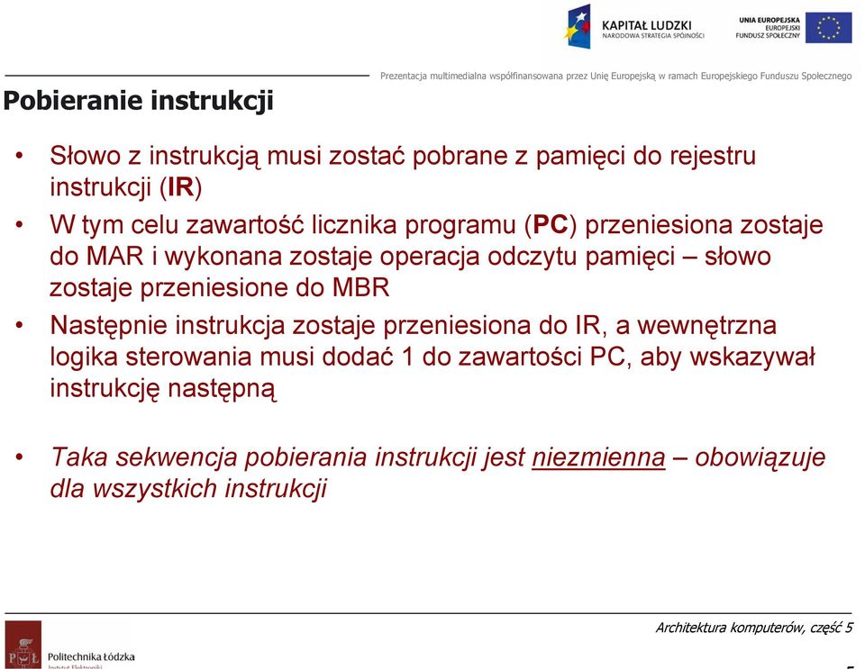 przeniesione do MBR Następnie instrukcja zostaje przeniesiona do IR, a wewnętrzna logika sterowania musi dodać 1 do