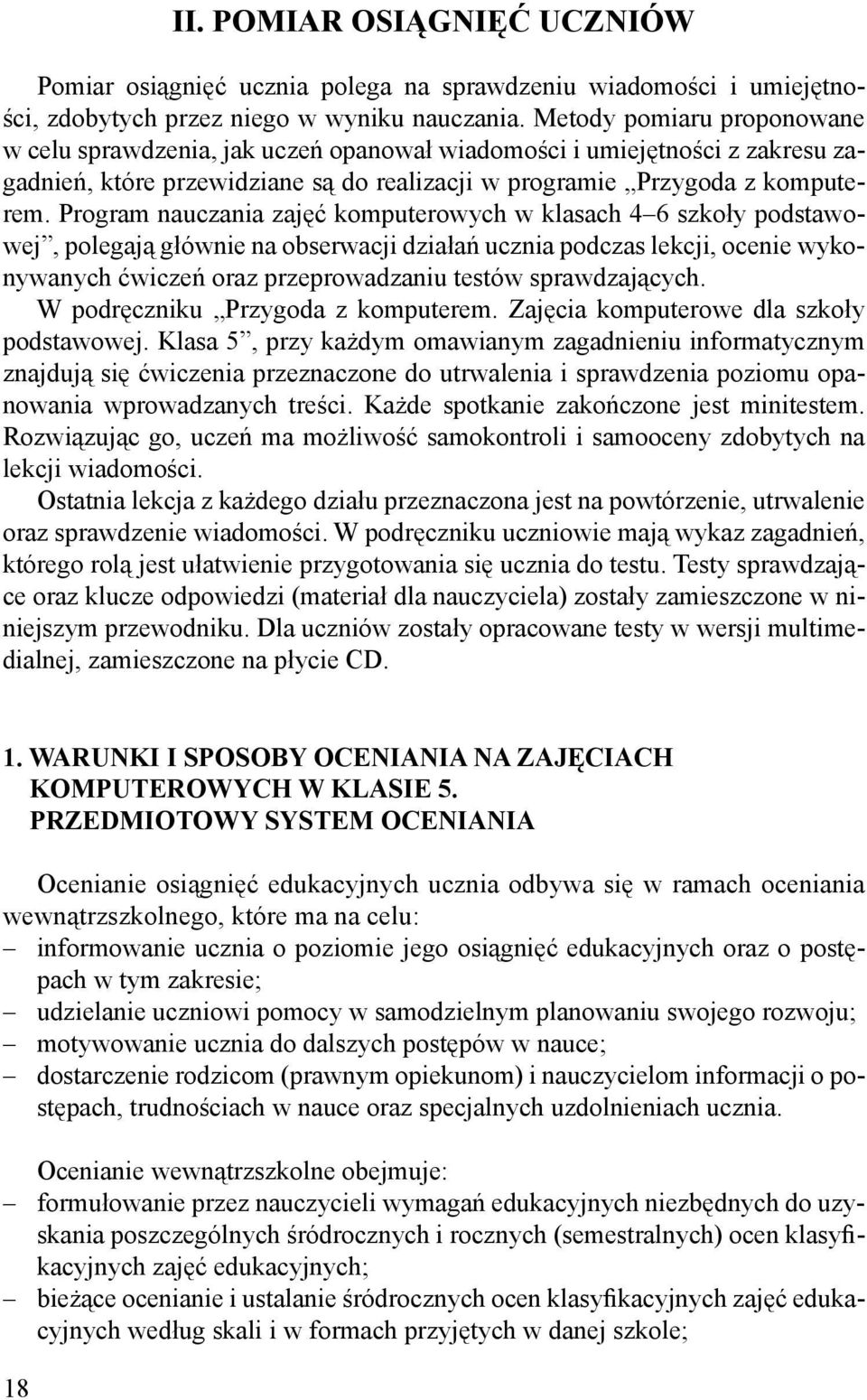 Program nauczania zajęć komputerowych w klasach 46 szkoły podstawowej, polegają głównie na obserwacji działań ucznia podczas lekcji, ocenie wykonywanych ćwiczeń oraz przeprowadzaniu testów