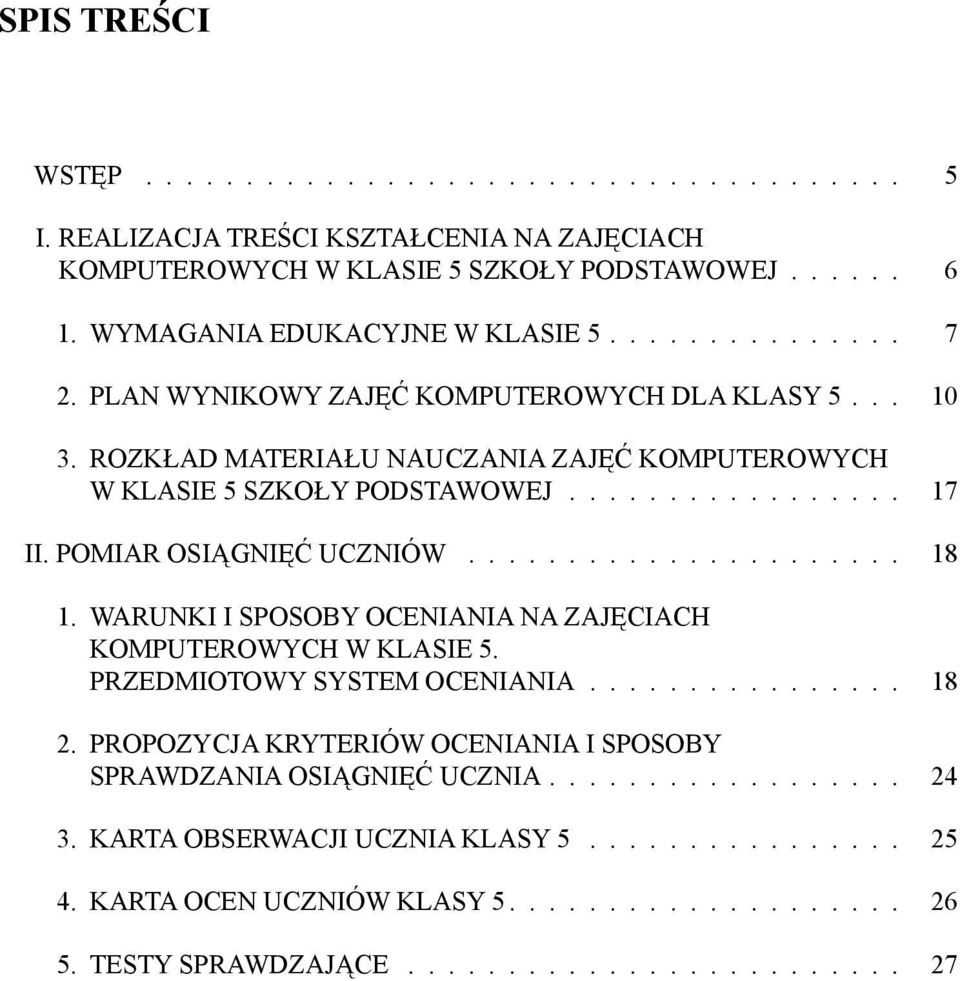 WARUNKI I SPOSOBY OCENIANIA NA ZAJĘCIACH KOMPUTEROWYCH W KLASIE 5. PRZEDMIOTOWY SYSTEM OCENIANIA................ 18 2. PROPOZYCJA KRYTERIÓW OCENIANIA I SPOSOBY SPRAWDZANIA OSIĄGNIĘĆ UCZNIA.................. 24 3.