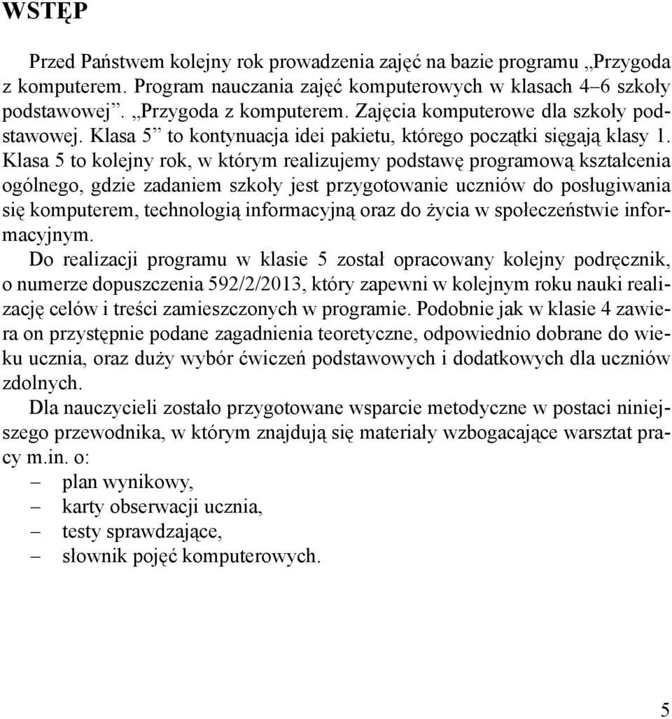 Klasa 5 to kolejny rok, w którym realizujemy podstawę programową kształcenia ogólnego, gdzie zadaniem szkoły jest przygotowanie uczniów do posługiwania się komputerem, technologią informacyjną oraz