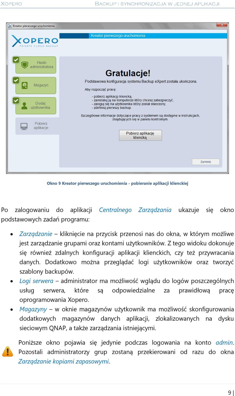 Z tego widoku dokonuje się również zdalnych konfiguracji aplikacji klienckich, czy też przywracania danych. Dodatkowo można przeglądać logi użytkowników oraz tworzyć szablony backupów.