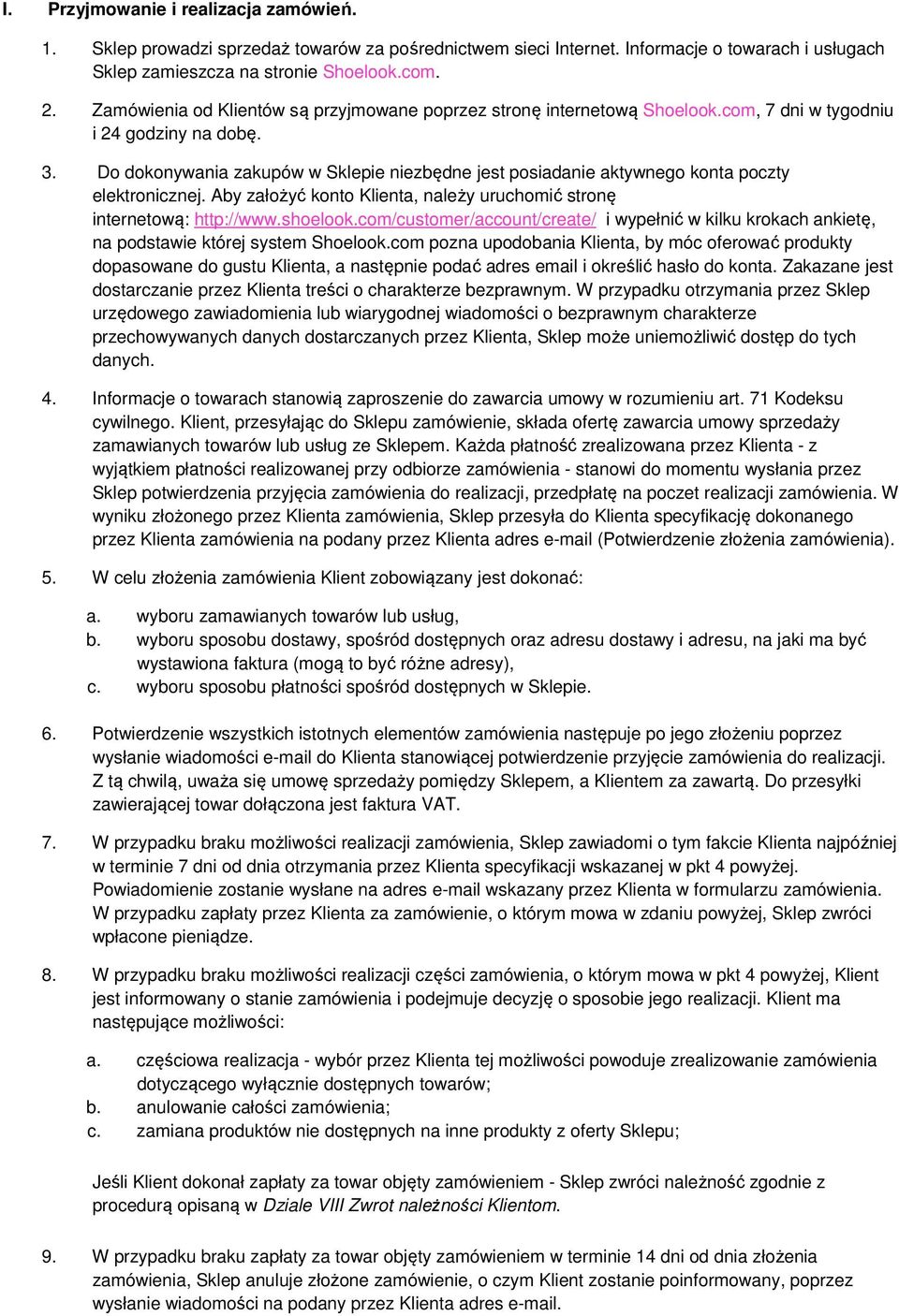 Do dokonywania zakupów w Sklepie niezbędne jest posiadanie aktywnego konta poczty elektronicznej. Aby założyć konto Klienta, należy uruchomić stronę internetową: http://www.shoelook.