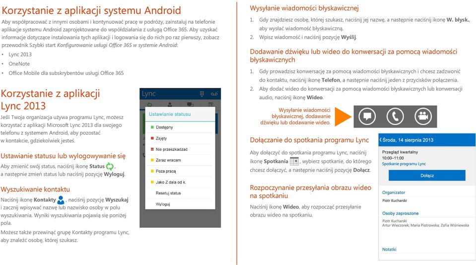 Aby uzyskać informacje dotyczące instalowania tych aplikacji i logowania się do nich po raz pierwszy, zobacz przewodnik Szybki start Konfigurowanie usługi Office 365 w systemie Android: Lync 2013