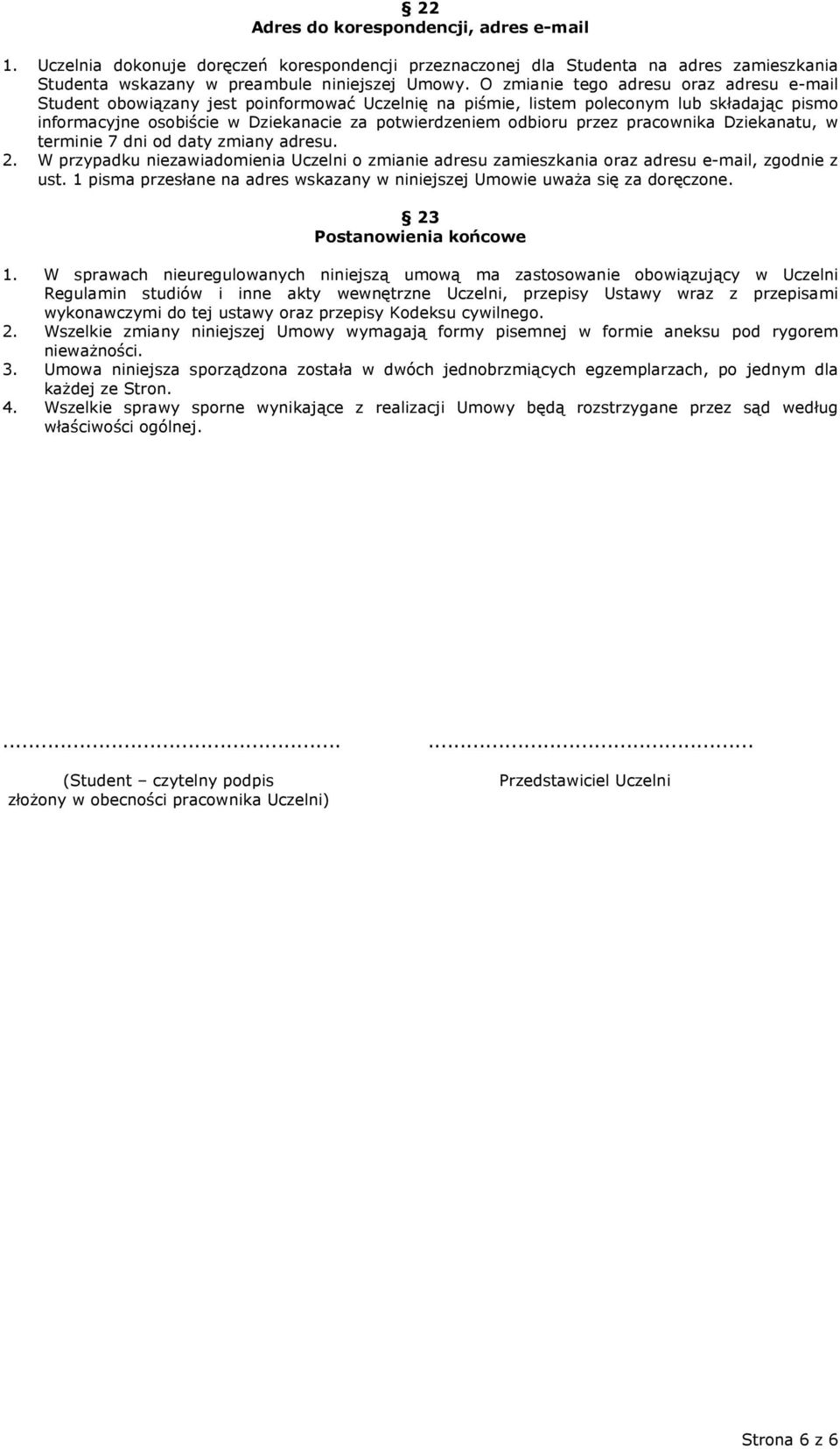 przez pracownika Dziekanatu, w terminie 7 dni od daty zmiany adresu. 2. W przypadku niezawiadomienia Uczelni o zmianie adresu zamieszkania oraz adresu e-mail, zgodnie z ust.