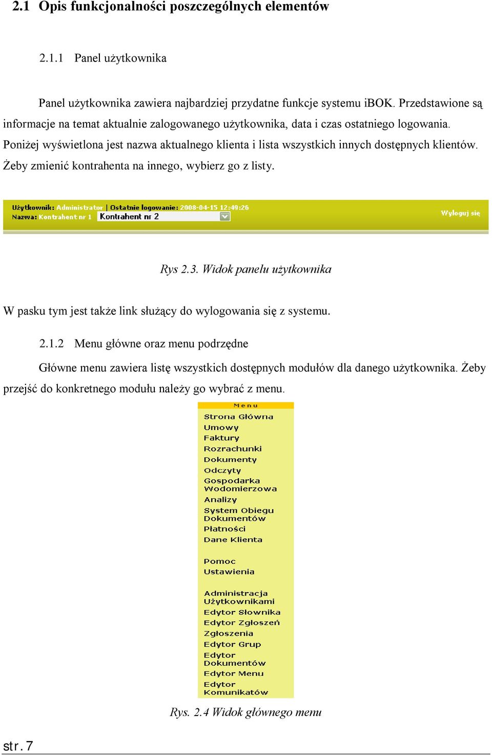 Poniżej wyświetlona jest nazwa aktualnego klienta i lista wszystkich innych dostępnych klientów. Żeby zmienić kontrahenta na innego, wybierz go z listy. Rys 2.3.