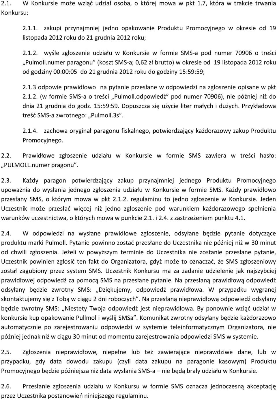 numer paragonu (koszt SMS-a; 0,62 zł brutto) w okresie od 19 listopada 2012 roku od godziny 00:00:05 do 21 grudnia 2012 roku do godziny 15:59:59; 2.1.3 odpowie prawidłowo na pytanie przesłane w odpowiedzi na zgłoszenie opisane w pkt 2.
