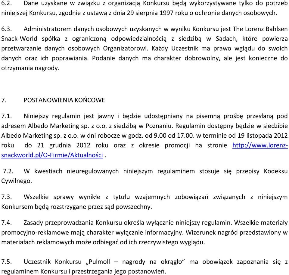 osobowych Organizatorowi. Każdy Uczestnik ma prawo wglądu do swoich danych oraz ich poprawiania. Podanie danych ma charakter dobrowolny, ale jest konieczne do otrzymania nagrody. 7.