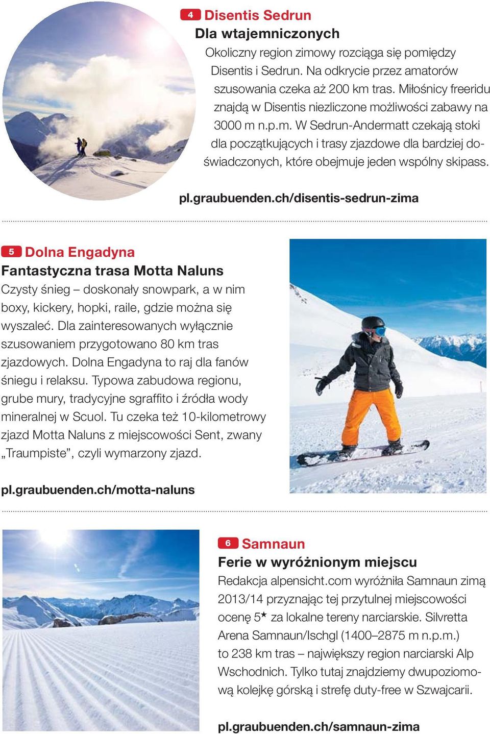 pl.graubuenden.ch/disentis-sedrun-zima 5 Dolna Engadyna Fantastyczna trasa Motta Naluns Czysty śnieg doskonały snowpark, a w nim boxy, kickery, hopki, raile, gdzie można się wyszaleć.