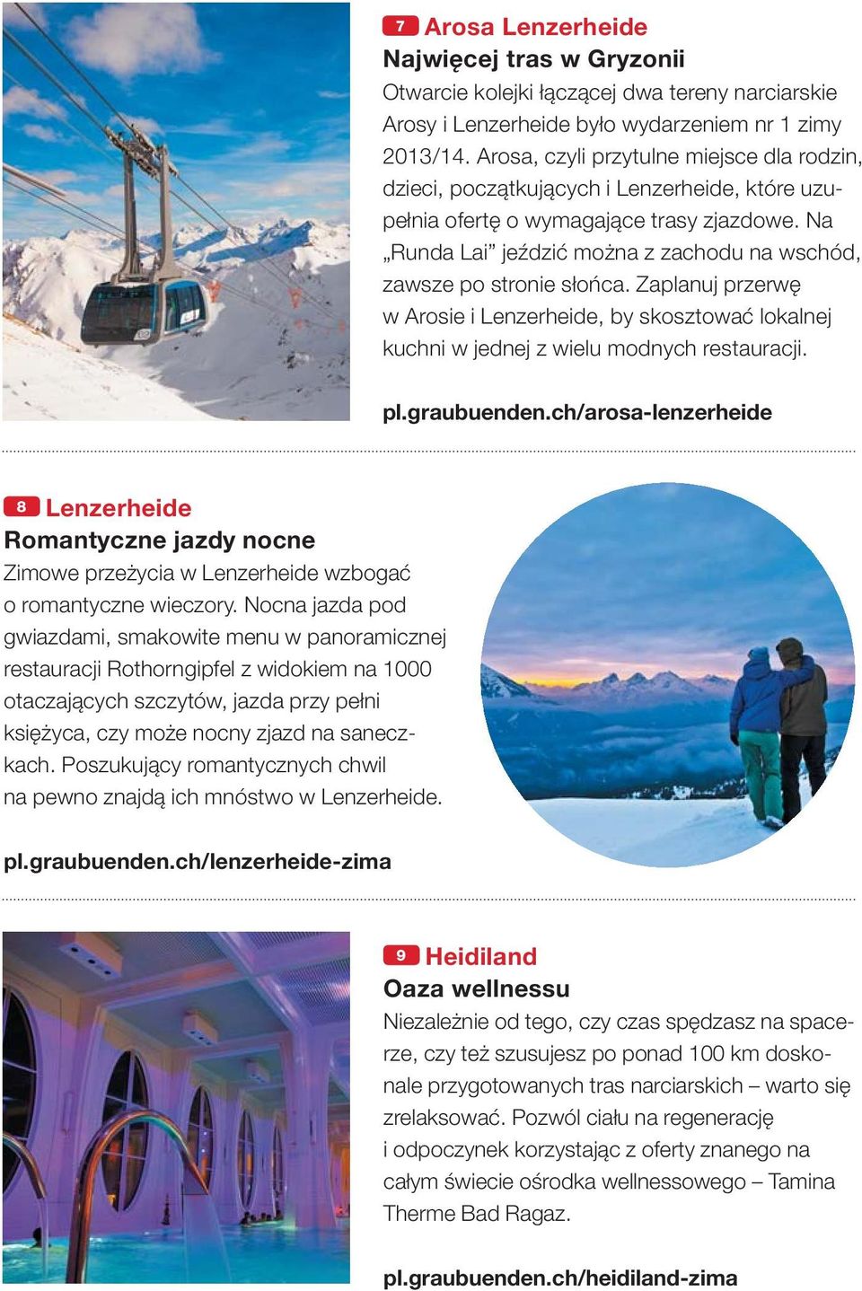Na Runda Lai jeździć można z zachodu na wschód, zawsze po stronie słońca. Zaplanuj przerwę w Arosie i Lenzerheide, by skosztować lokalnej kuchni w jednej z wielu modnych restauracji. pl.graubuenden.