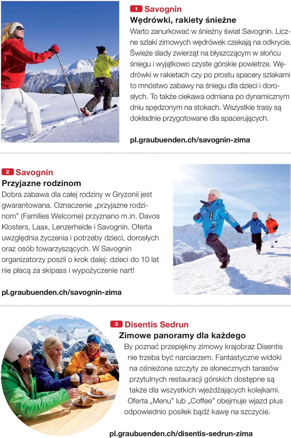 To także ciekawa odmiana po dynamicznym dniu spędzonym na stokach. Wszystkie trasy są dokładnie przygotowane dla spacerujących. pl.graubuenden.
