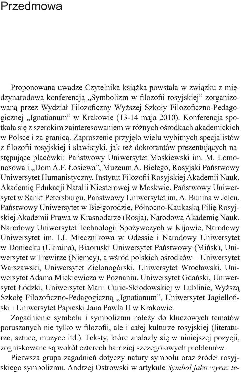 Zaproszenie przyjęło wielu wybitnych specjalistów z filozofii rosyjskiej i slawistyki, jak też doktorantów prezentujących następujące placówki: Państwowy Uniwersytet Moskiewski im. M. Łomonosowa i Dom A.