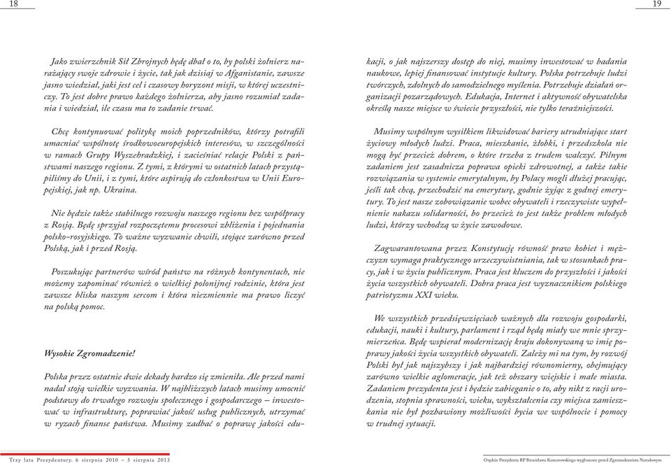 Chcę kontynuować politykę moich poprzedników, którzy potrafili umacniać wspólnotę środkowoeuropejskich interesów, w szczególności w ramach Grupy Wyszehradzkiej, i zacieśniać relacje Polski z