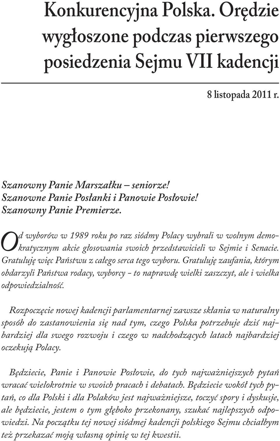 Gratuluję więc Państwu z całego serca tego wyboru. Gratuluję zaufania, którym obdarzyli Państwa rodacy, wyborcy - to naprawdę wielki zaszczyt, ale i wielka odpowiedzialność.