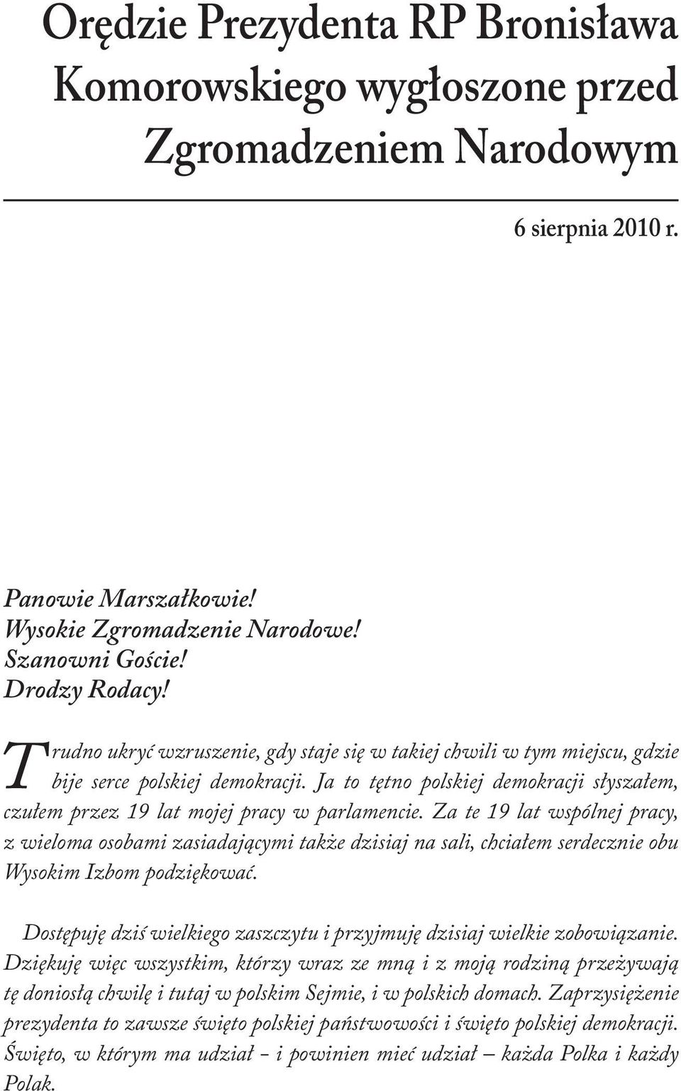 Za te 19 lat wspólnej pracy, z wieloma osobami zasiadającymi także dzisiaj na sali, chciałem serdecznie obu Wysokim Izbom podziękować.