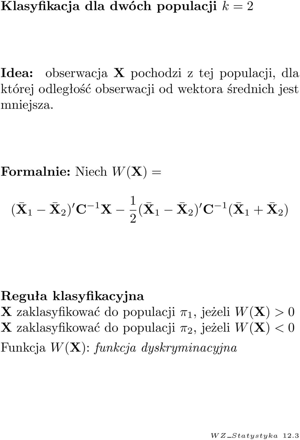 ( X 1 X 2 ) C 1 ( X 1 + X 2 ) Reguła klasyfikacyjna X zaklasyfikować do populacji π 1, jeżeli W (X) >