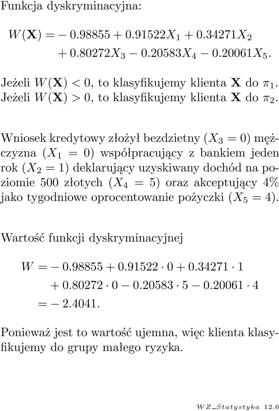 uzyskiwany dochód na poziomie 500 złotych (X 4 = 5) oraz akceptujący 4% jako tygodniowe oprocentowanie pożyczki (X 5 = 4) Wartość funkcji dyskryminacyjnej W =