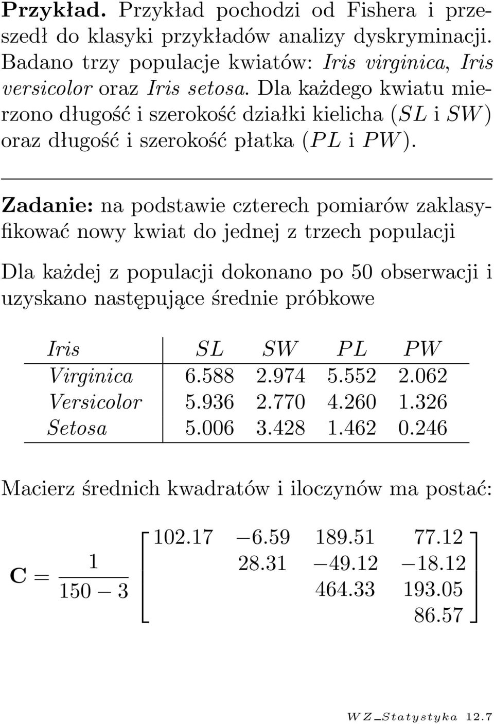 kwiat do jednej z trzech populacji Dla każdej z populacji dokonano po 50 obserwacji i uzyskano następujące średnie próbkowe Iris SL SW P L P W Virginica 6588 2974 5552 2062