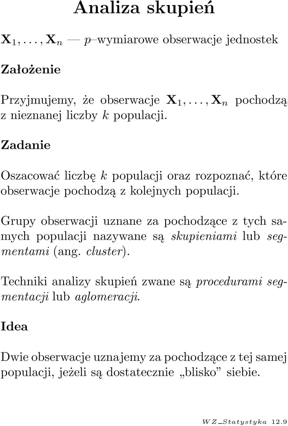 pochodzące z tych samych populacji nazywane są skupieniami lub segmentami (ang cluster) Techniki analizy skupień zwane są procedurami