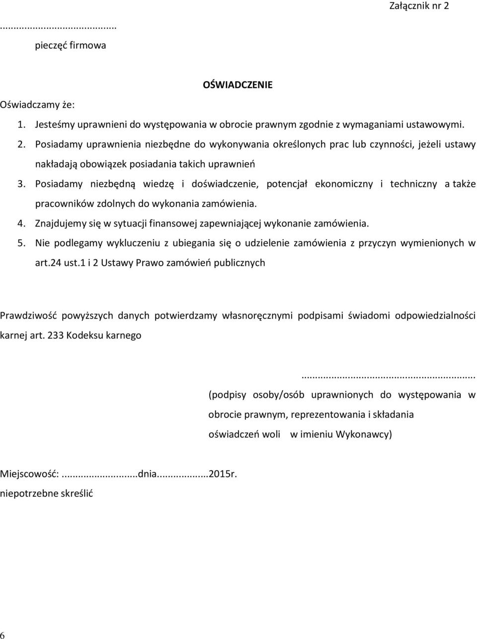 Znajdujemy się w sytuacji finansowej zapewniającej wykonanie zamówienia. 5. Nie podlegamy wykluczeniu z ubiegania się o udzielenie zamówienia z przyczyn wymienionych w art.24 ust.