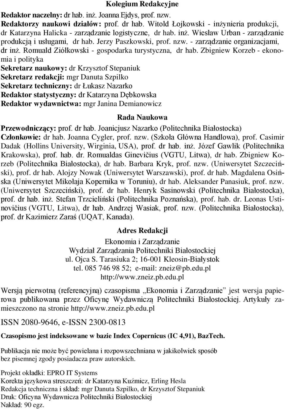 Zbigniew Korzeb - ekonomia i polityka Sekretarz naukowy: dr Krzysztof Stepaniuk Sekretarz redakcji: mgr Danuta Szpilko Sekretarz techniczny: dr Łukasz Nazarko Redaktor statystyczny: dr Katarzyna