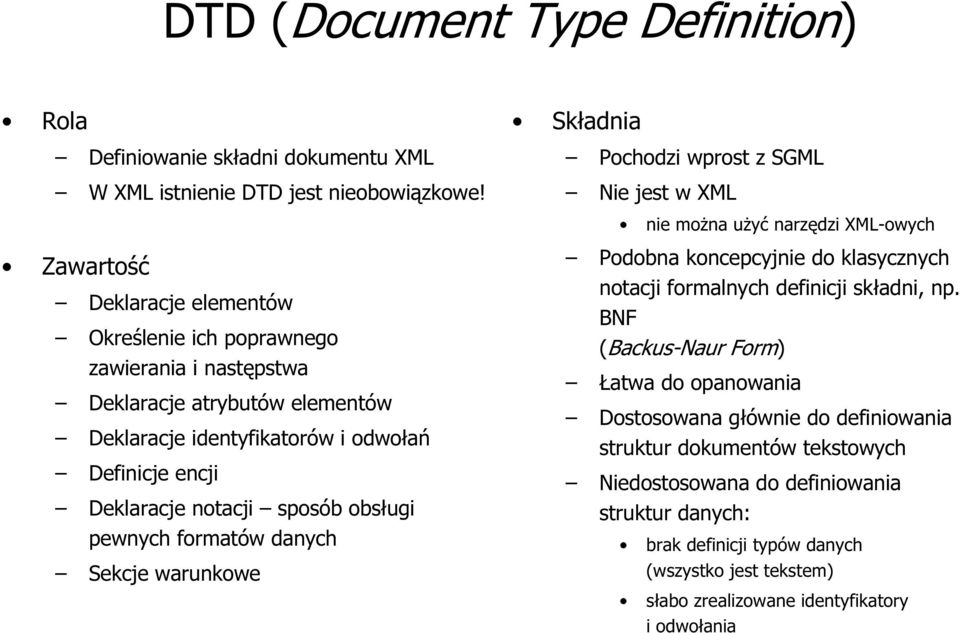 elementów Deklaracje identyfikatorów i odwołań Definicje encji Deklaracje notacji sposób obsługi pewnych formatów danych Sekcje warunkowe Podobna koncepcyjnie do klasycznych notacji