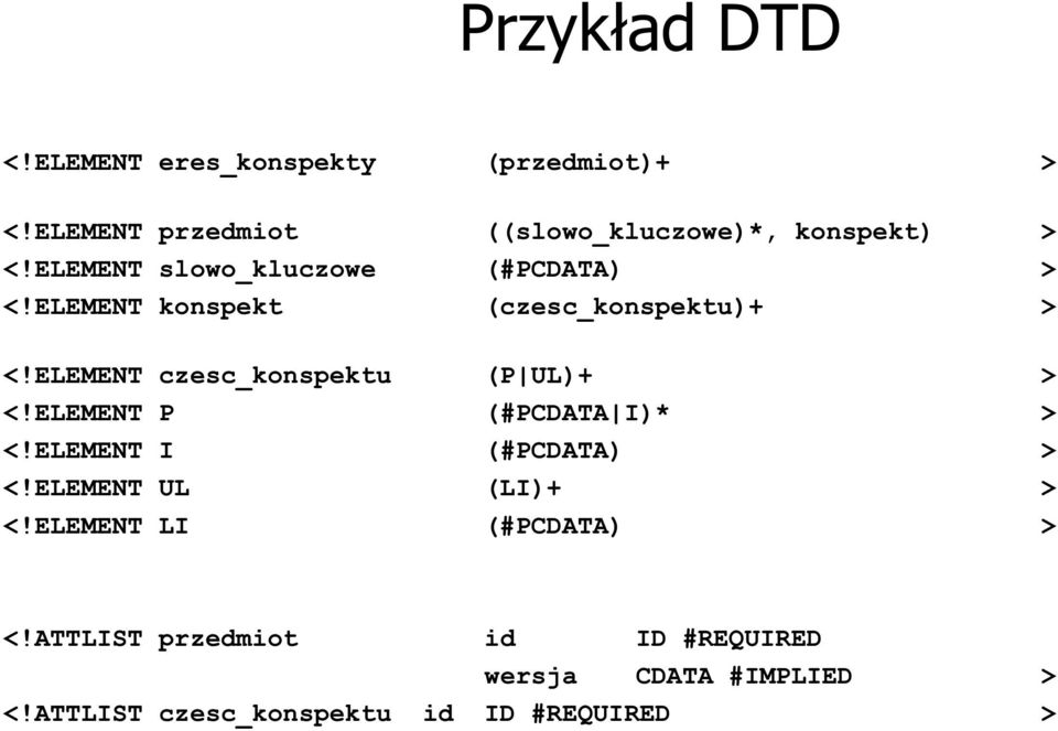 ELEMENT konspekt (czesc_konspektu)+ > <!ELEMENT czesc_konspektu (P UL)+ > <!ELEMENT P (#PCDATA I)* > <!