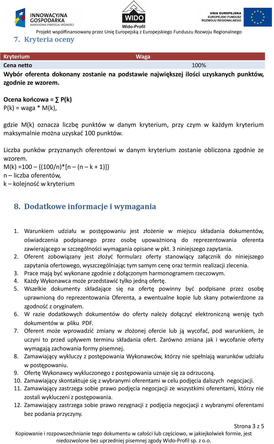 Liczba punków przyznanych oferentowi w danym kryterium zostanie obliczona zgodnie ze wzorem. M(k) =100 {(100/n)*[n (n k + 1)]} n liczba oferentów, k kolejność w kryterium 8.