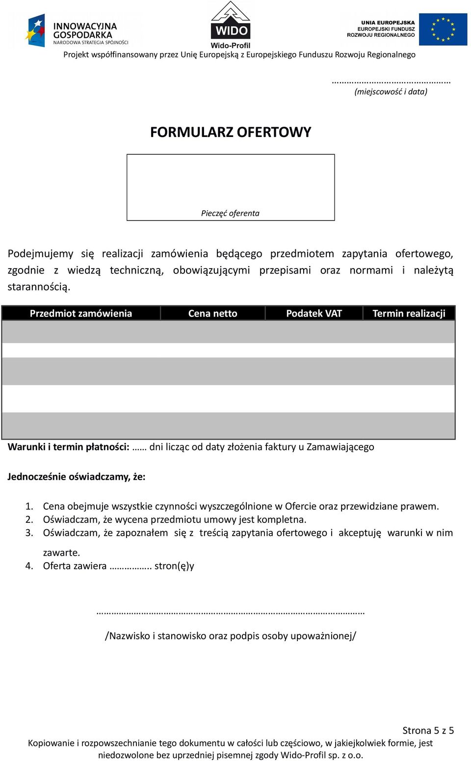 Przedmiot zamówienia Cena netto Podatek VAT Termin realizacji Warunki i termin płatności: dni licząc od daty złożenia faktury u Zamawiającego Jednocześnie oświadczamy, że: 1.