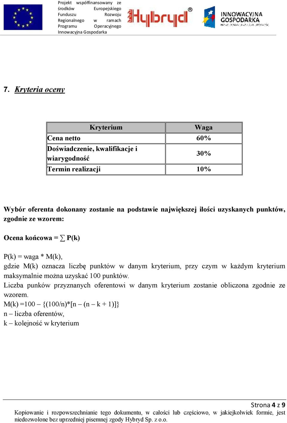 liczbę punktów w danym kryterium, przy czym w każdym kryterium maksymalnie można uzyskać 100 punktów.