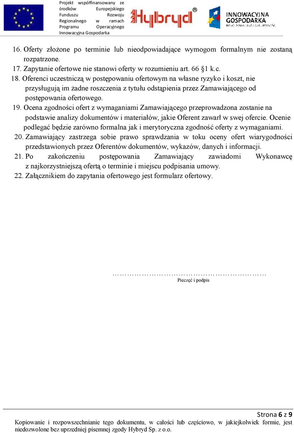 Ocena zgodności ofert z wymaganiami Zamawiającego przeprowadzona zostanie na podstawie analizy dokumentów i materiałów, jakie Oferent zawarł w swej ofercie.