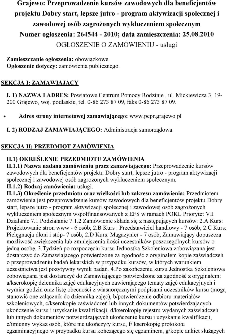 1) NAZWA I ADRES: Powiatowe Centrum Pomocy Rodzinie, ul. Mickiewicza 3, 19-200 Grajewo, woj. podlaskie, tel. 0-86 273 87 09, faks 0-86 273 87 09. Adres strony internetowej zamawiającego: www.pcpr.