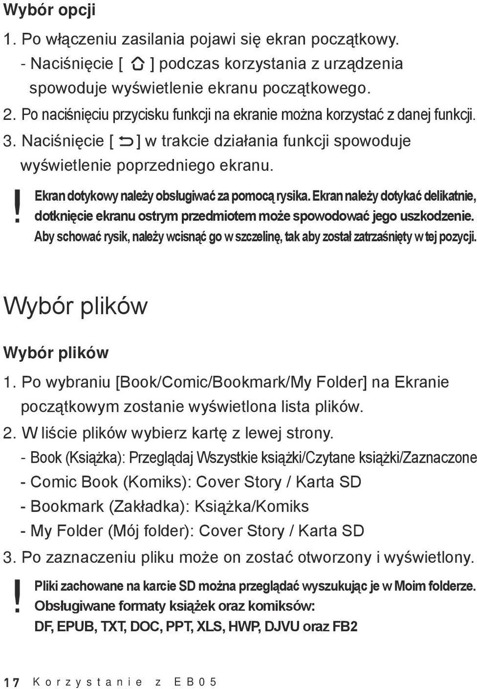 Ekran dotykowy należy obsługiwać za pomocą rysika. Ekran należy dotykać delikatnie, dotknięcie ekranu ostrym przedmiotem może spowodować jego uszkodzenie.