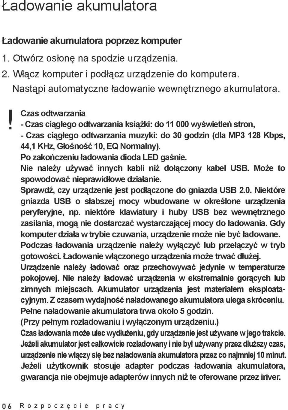 Czas odtwarzania - Czas ciągłego odtwarzania książki: do 11 000 wyświetleń stron, - Czas ciągłego odtwarzania muzyki: do 30 godzin (dla MP3 128 Kbps, 44,1 KHz, Głośność 10, EQ Normalny).