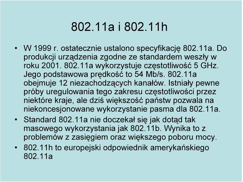 Istniały pewne próby uregulowania tego zakresu częstotliwości przez niektóre kraje, ale dziś większość państw pozwala na niekoncesjonowane wykorzystanie pasma