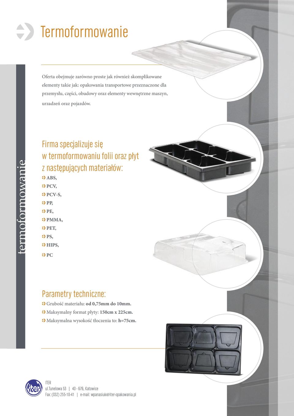 termoformowanie Firma specjalizuje się w termoformowaniu folii oraz płyt z następujących materiałów: ABS, PCV, PCV-S, PP, PE,