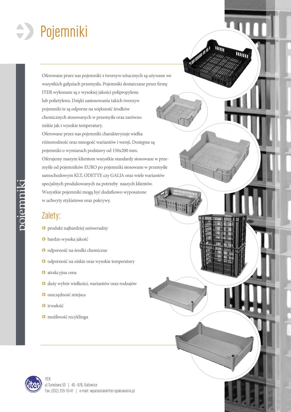 Dzięki zastosowaniu takich tworzyw pojemniki te są odporne na większość środków chemicznych stosowanych w przemyśle oraz zarówno niskie jak i wysokie temperatury.