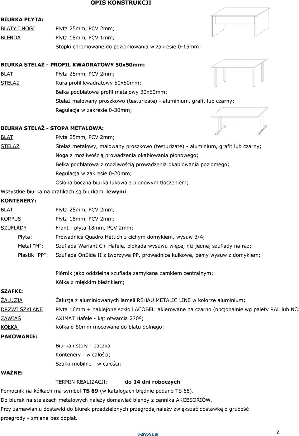 0-30mm; BIURKA STELAŻ - STOPA METALOWA: BLAT Płyta 25mm, PCV 2mm; STELAŻ Stelaż metalowy, malowany proszkowo (testurizate) - aluminium, grafit lub czarny; Noga z możliwością prowadzenia okablowania