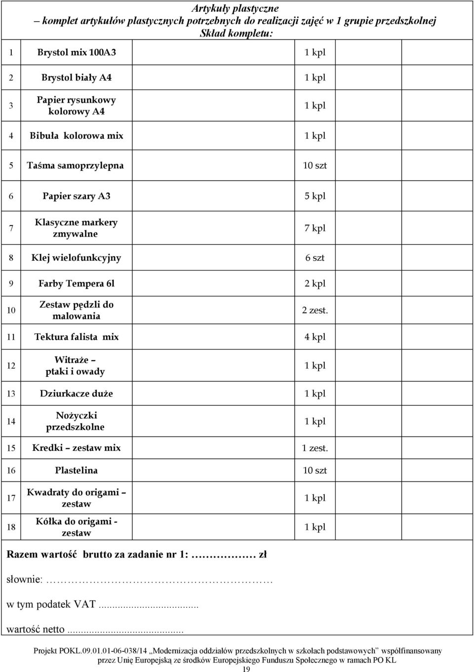 6l 10 Zestaw pędzli do malowania 2 zest. 11 Tektura falista mix kpl 12 Witraże ptaki i owady 1 Dziurkacze duże 1 Nożyczki przedszkolne 1 Kredki zestaw mix 1 zest.