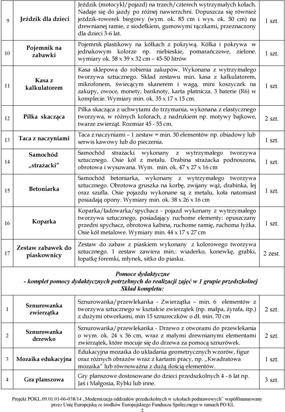 8 cm i wys. ok. 0 cm) na drewnianej ramie, z siodełkiem, gumowymi rączkami, przeznaczony dla dzieci -6 lat. Pojemnik plastikowy na kółkach z pokrywą. Kółka i pokrywa w jednakowym kolorze np.