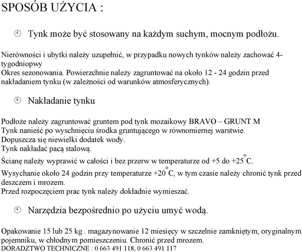 Nakładanie tynku Podłoże należy zagruntować gruntem pod tynk mozaikowy BRAVO GRUNT M Tynk nanieść po wyschnięciu środka gruntującego w równomiernej warstwie. Dopuszcza się niewielki dodatek wody.