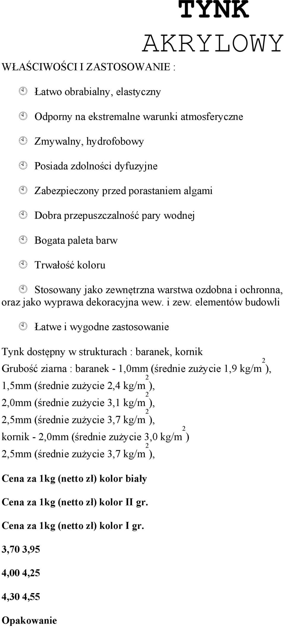 elementów budowli Łatwe i wygodne zastosowanie Tynk dostępny w strukturach : baranek, kornik Grubość ziarna : baranek - 1,0mm (średnie zużycie 1,9 kg/m 2 ), 1,5mm (średnie zużycie 2,4 kg/m 2 ), 2,0mm