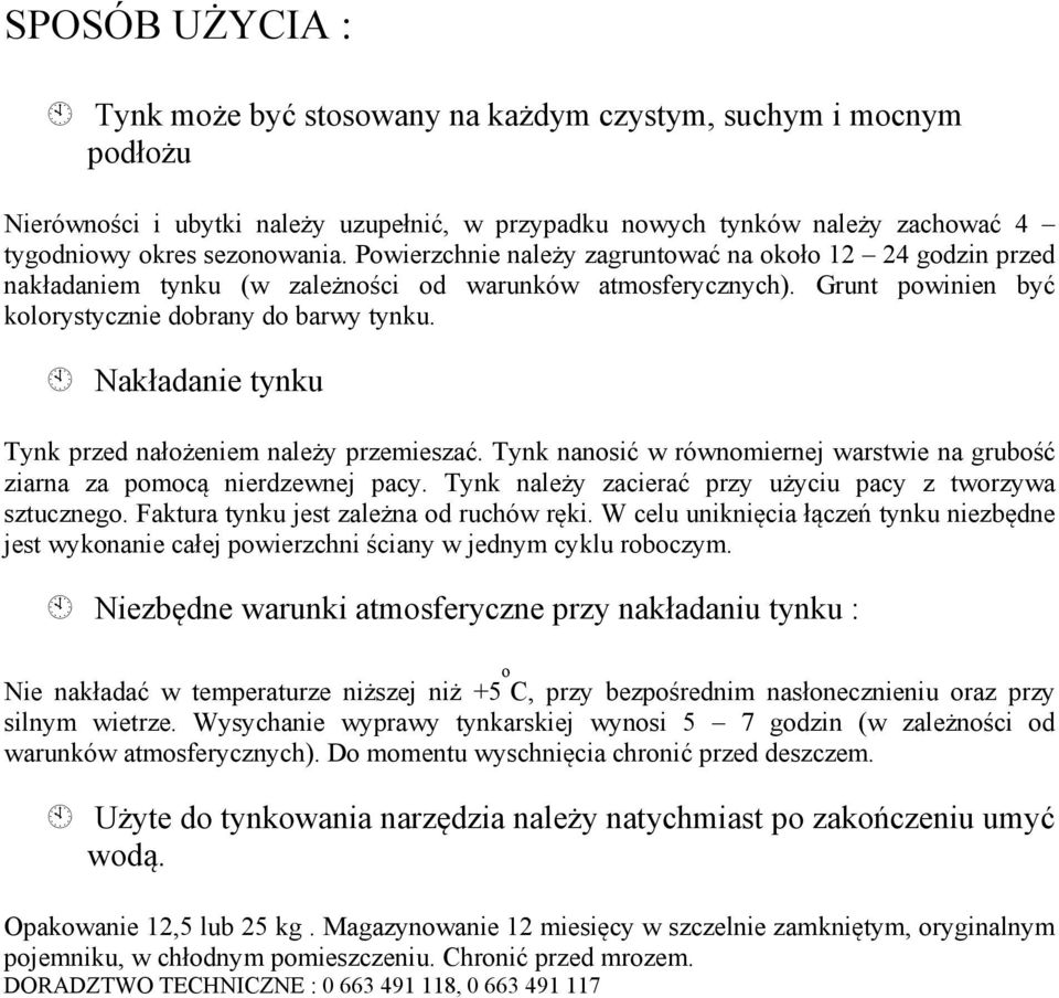 Nakładanie tynku Tynk przed nałożeniem należy przemieszać. Tynk nanosić w równomiernej warstwie na grubość ziarna za pomocą nierdzewnej pacy.