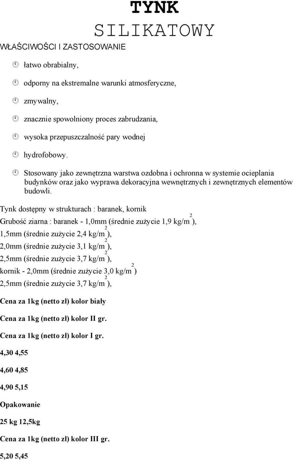 Tynk dostępny w strukturach : baranek, kornik Grubość ziarna : baranek - 1,0mm (średnie zużycie 1,9 kg/m 2 ), 1,5mm (średnie zużycie 2,4 kg/m 2 ), 2,0mm (średnie zużycie 3,1 kg/m 2 ), 2,5mm (średnie