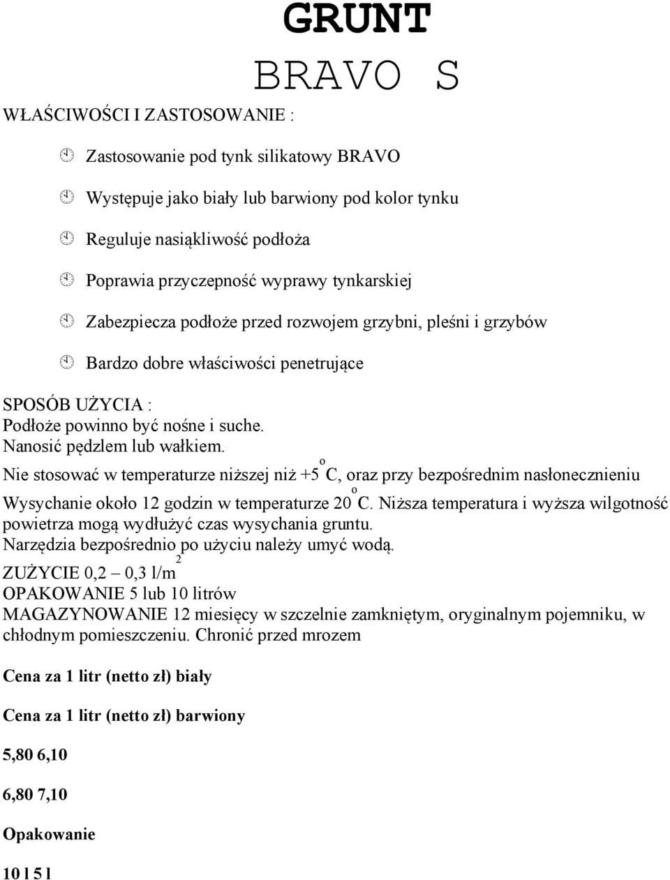 Nie stosować w temperaturze niższej niż +5 o C, oraz przy bezpośrednim nasłonecznieniu Wysychanie około 12 godzin w temperaturze 20 o C.