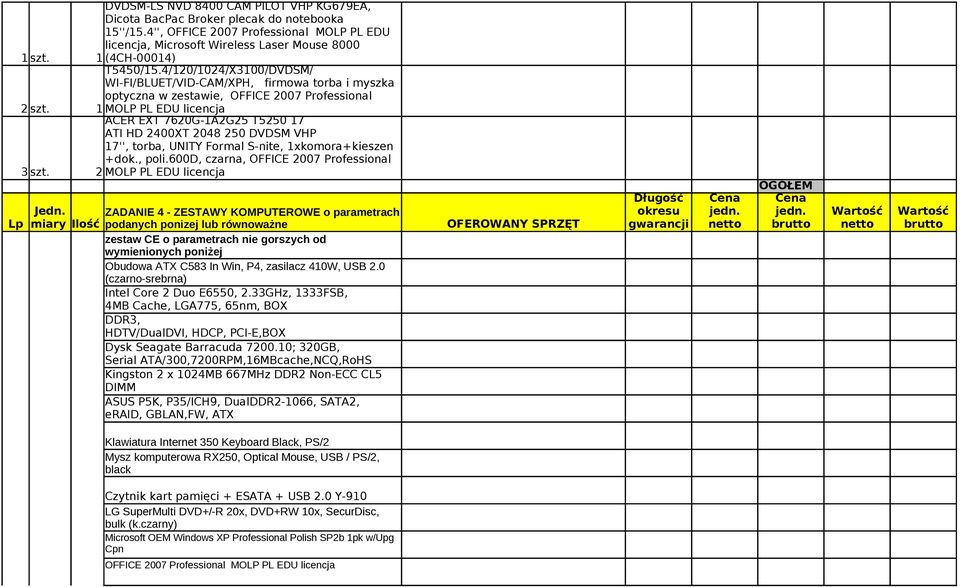 1 MOLP PL EDU licencja ACER EXT 7620G-1A2G25 T5250 17 ATI HD 2400XT 2048 250 DVDSM VHP 17'', torba, UNITY Formal S-nite, 1xkomora+kieszen +dok., poli.600d, czarna, OFFICE 2007 Professional 3 szt.